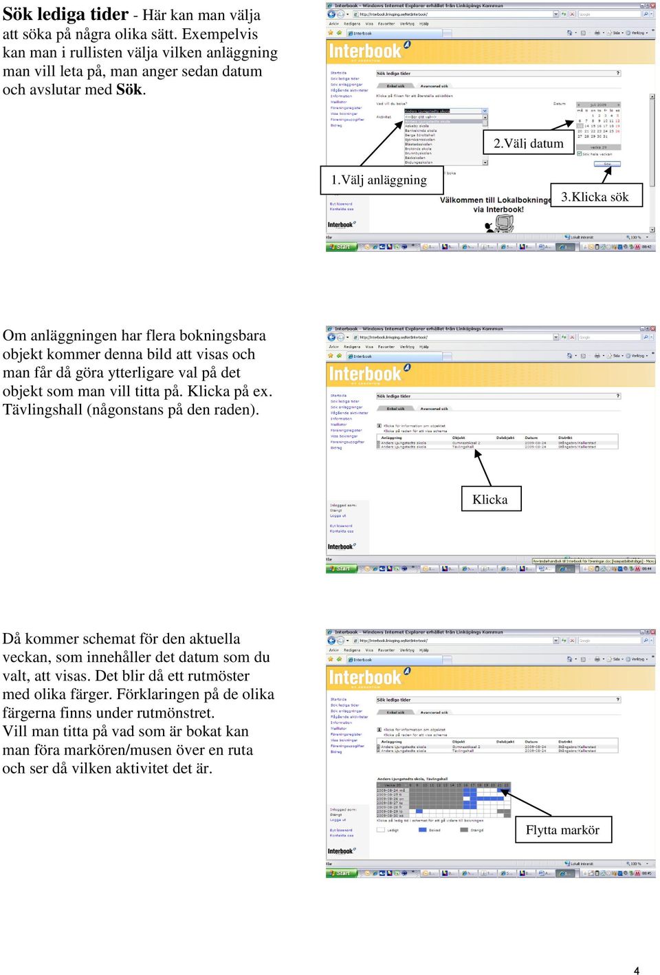 Klicka på ex. Tävlingshall (någonstans på den raden). Klicka Då kommer schemat för den aktuella veckan, som innehåller det datum som du valt, att visas.