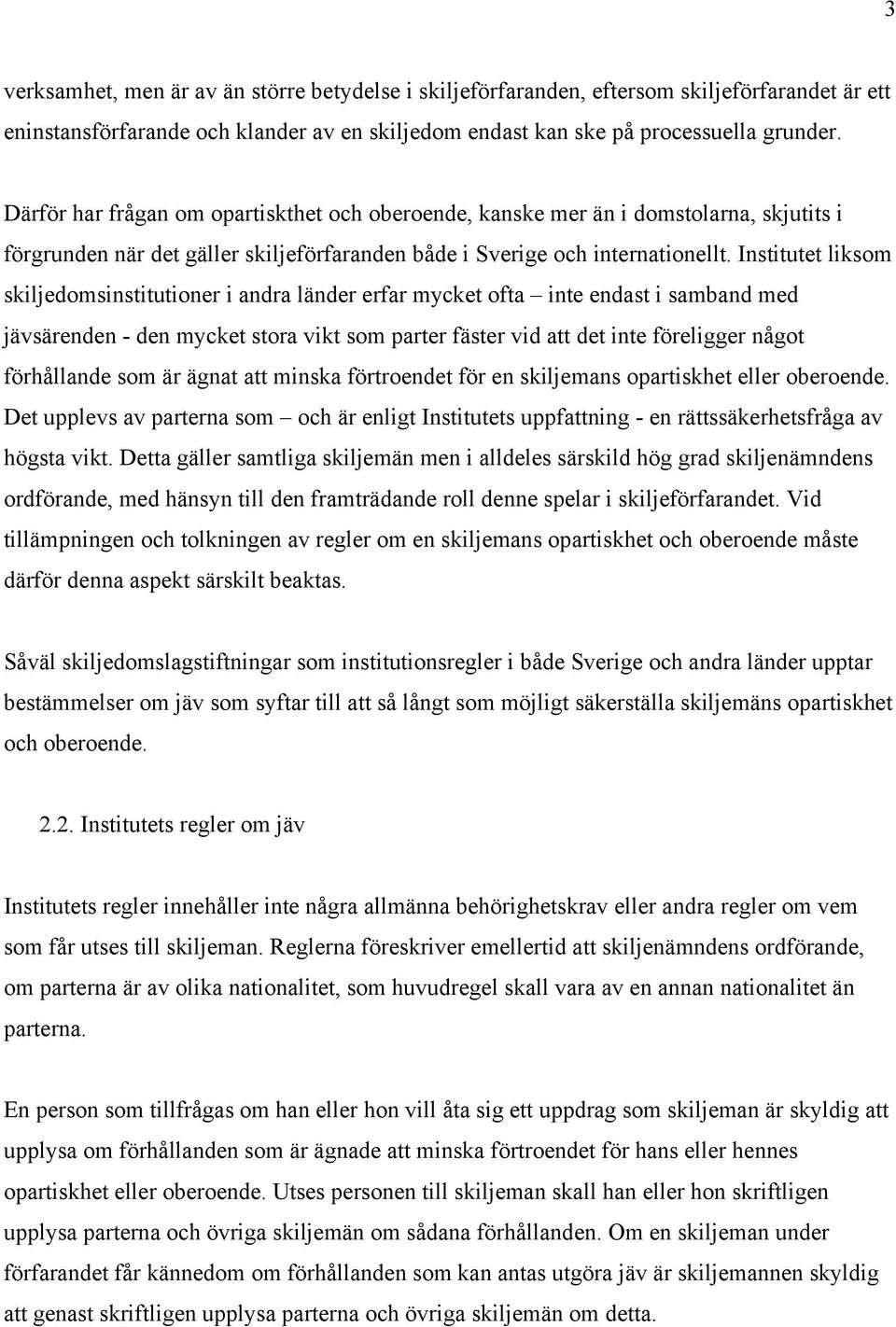 Institutet liksom skiljedomsinstitutioner i andra länder erfar mycket ofta inte endast i samband med jävsärenden - den mycket stora vikt som parter fäster vid att det inte föreligger något