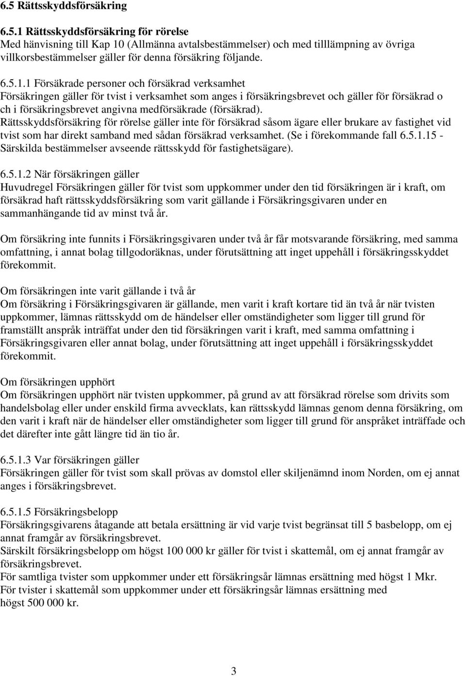 1 Försäkrade personer och försäkrad verksamhet Försäkringen gäller för tvist i verksamhet som anges i försäkringsbrevet och gäller för försäkrad o ch i försäkringsbrevet angivna medförsäkrade