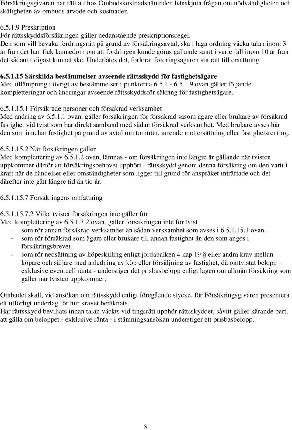 Den som vill bevaka fordringsrätt på grund av försäkringsavtal, ska i laga ordning väcka talan inom 3 år från det han fick kännedom om att fordringen kunde göras gällande samt i varje fall inom 10 år