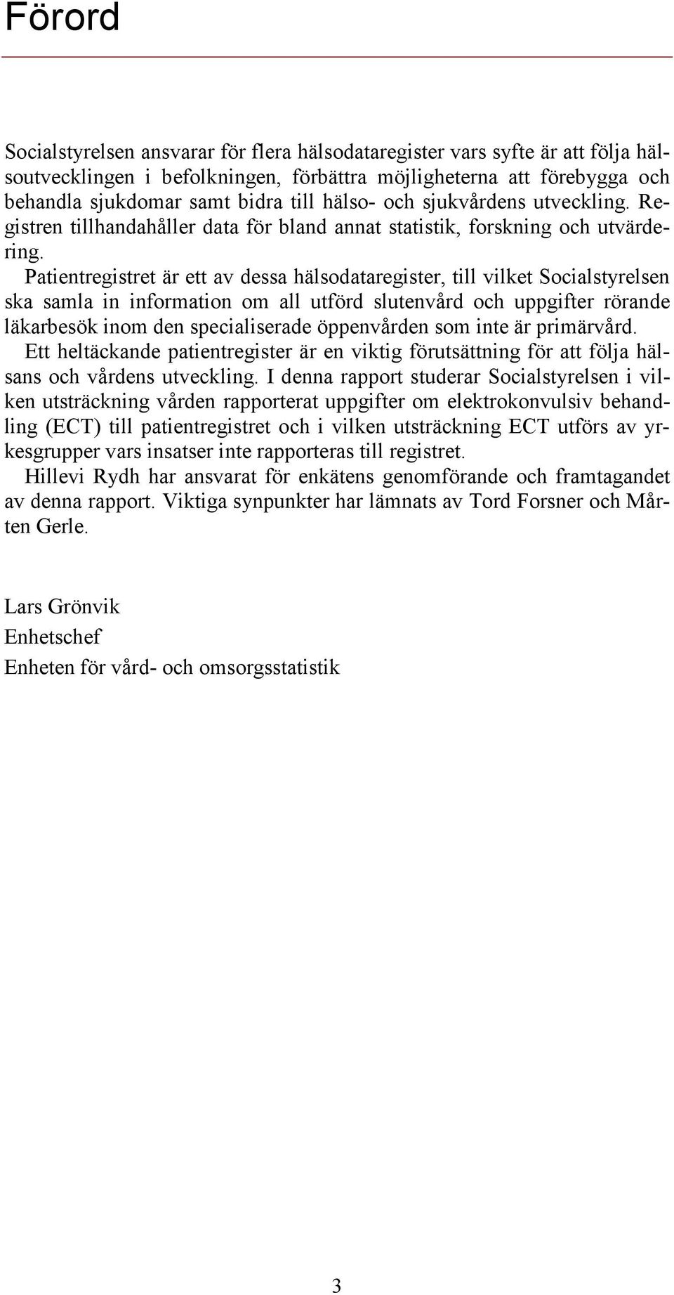 Patientregistret är ett av dessa hälsodataregister, till vilket Socialstyrelsen ska samla in information om all utförd slutenvård och uppgifter rörande läkarbesök inom den specialiserade öppenvården