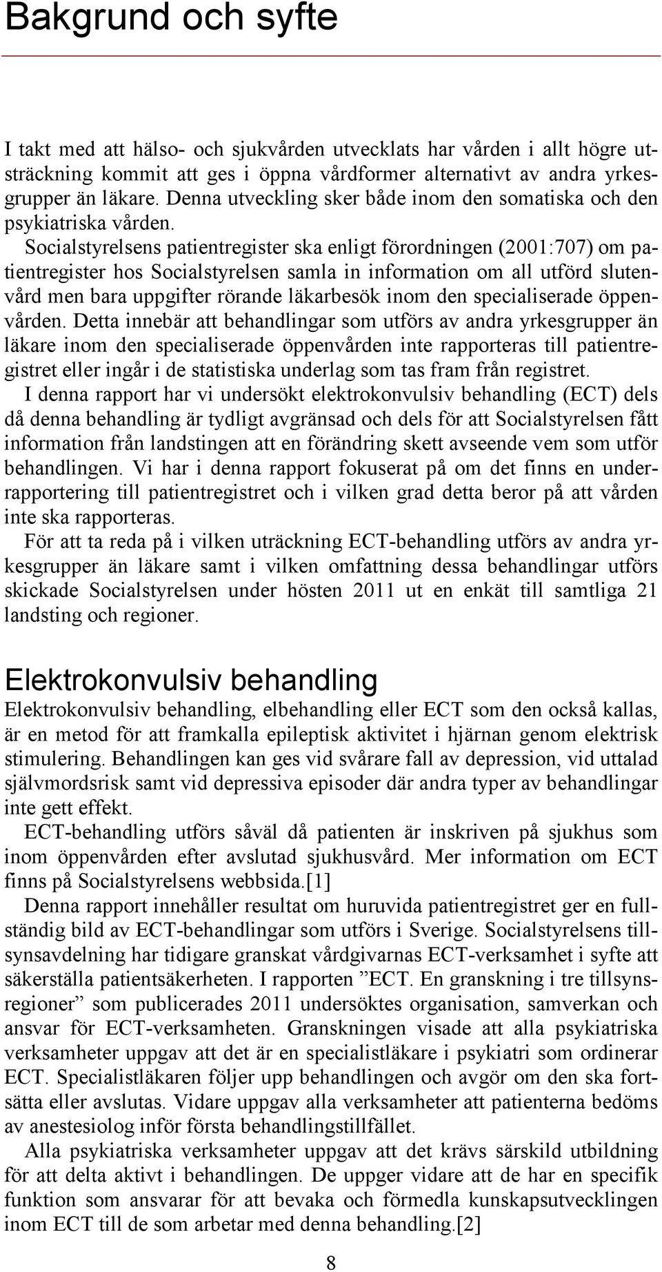 Socialstyrelsens patientregister ska enligt förordningen (2001:707) om patientregister hos Socialstyrelsen samla in information om all utförd slutenvård men bara uppgifter rörande läkarbesök inom den