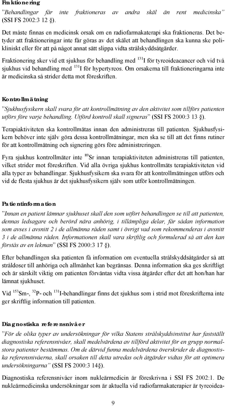 Fraktionering sker vid ett sjukhus för behandling med 131 I för tyreoideacancer och vid två sjukhus vid behandling med 131 I för hypertyreos.