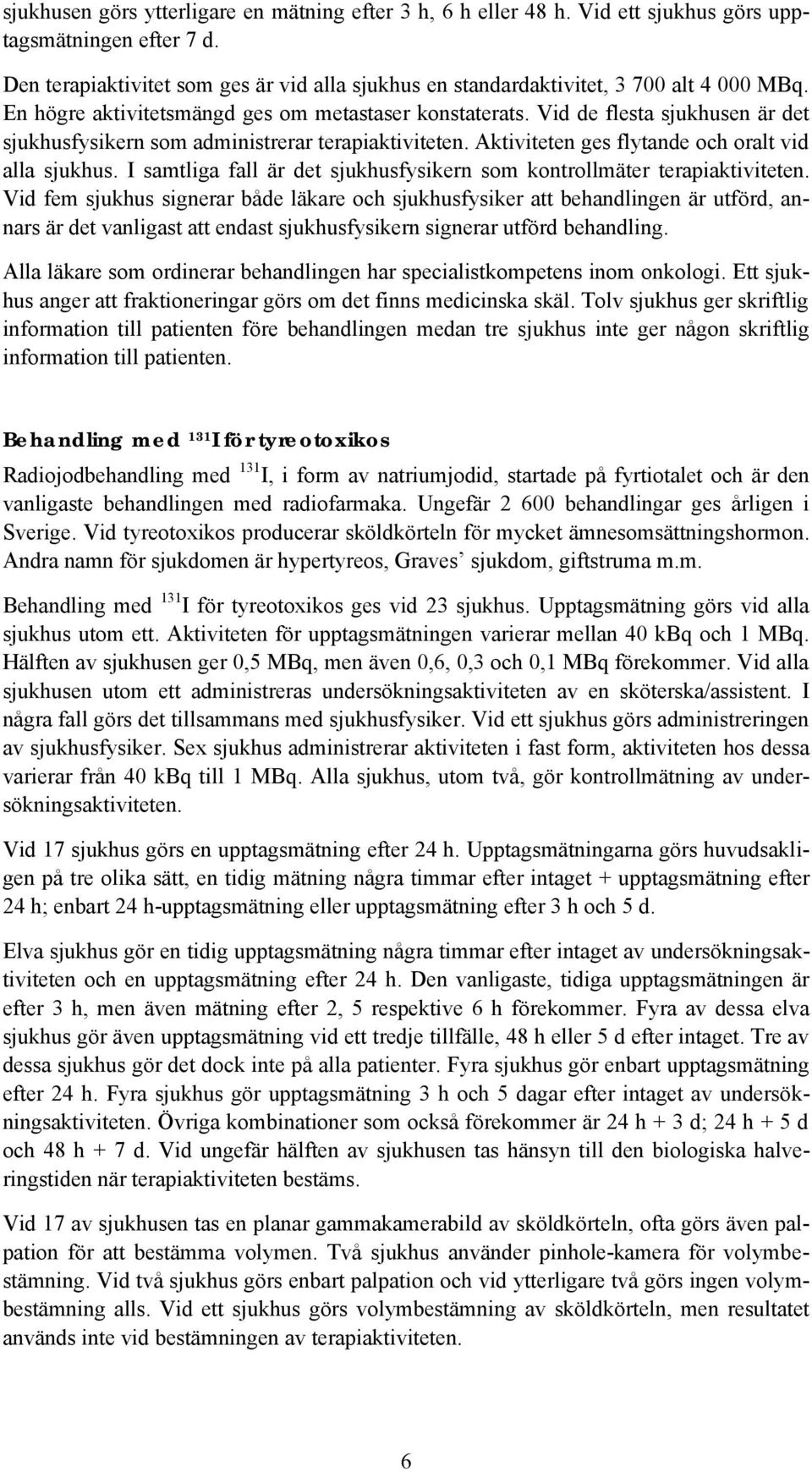 Vid de flesta sjukhusen är det sjukhusfysikern som administrerar terapiaktiviteten. Aktiviteten ges flytande och oralt vid alla sjukhus.