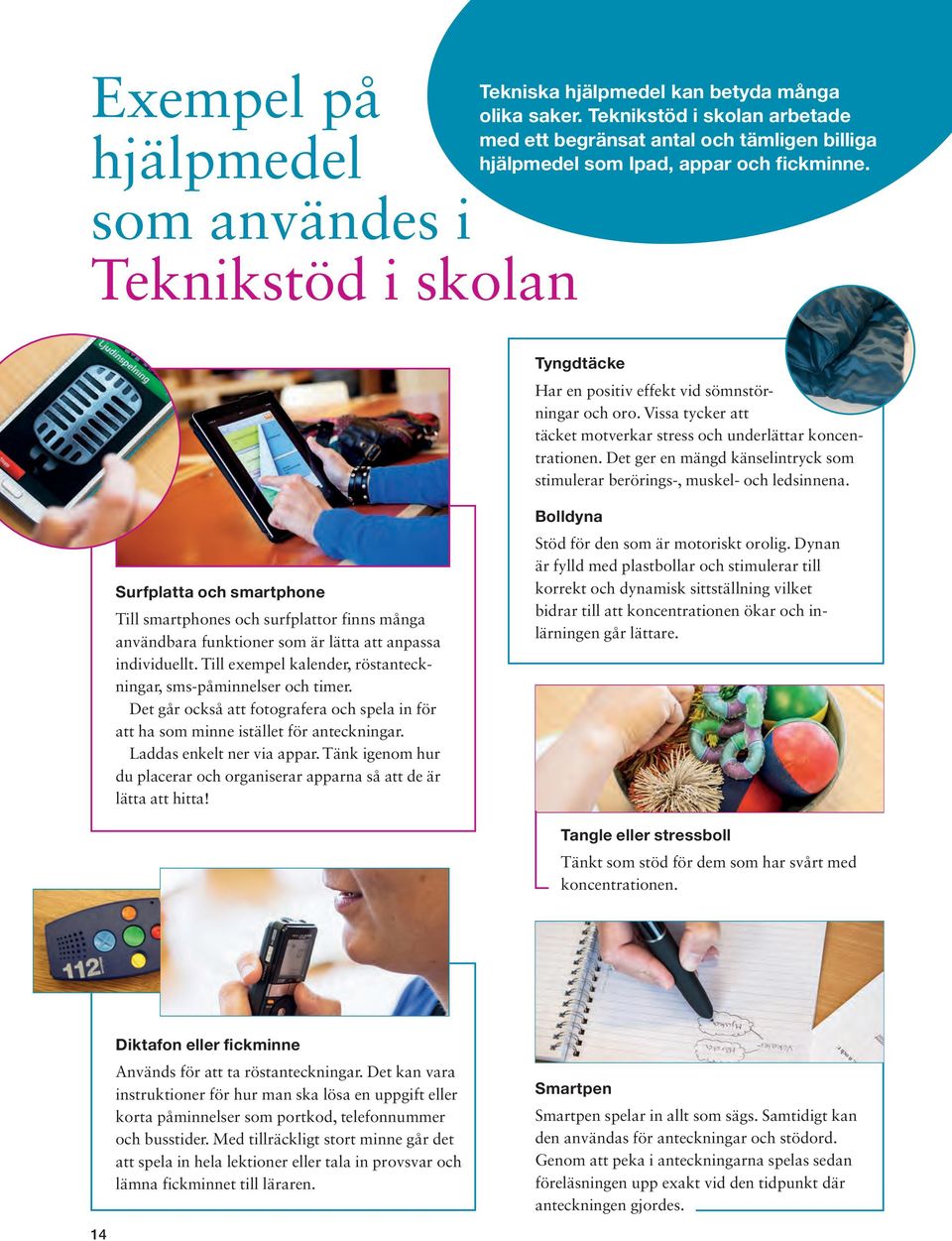 Det ger en mängd känselintryck som stimulerar berörings, muskel och ledsinnena.