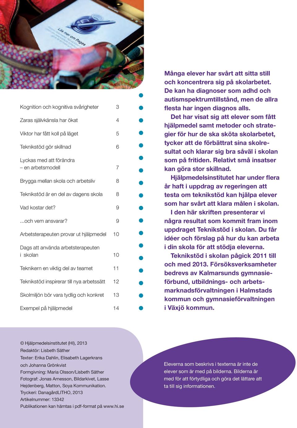 9 Arbetsterapeuten provar ut hjälpmedel 10 Dags att använda arbetsterapeuten i skolan 10 Teknikern en viktig del av teamet 11 Teknikstöd inspirerar till nya arbetssätt 12 Skolmiljön bör vara tydlig