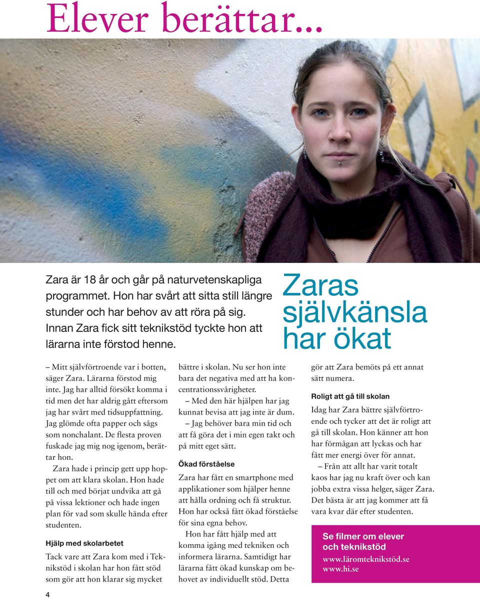 Jag har alltid försökt komma i tid men det har aldrig gått eftersom jag har svårt med tidsuppfattning. Jag glömde ofta papper och sågs som nonchalant.