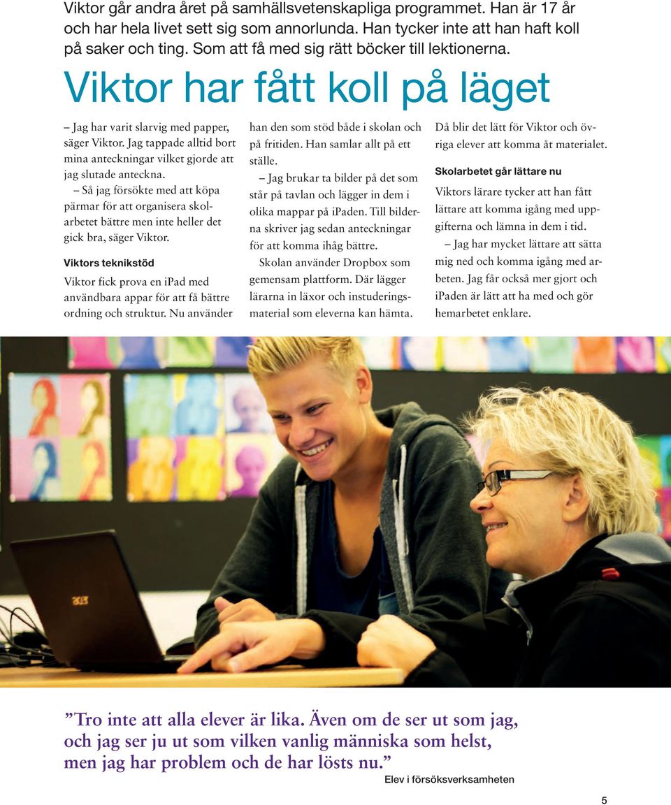Jag tappade alltid bort mina anteckningar vilket gjorde att jag slutade anteckna. Så jag försökte med att köpa pärmar för att organisera skolarbetet bättre men inte heller det gick bra, säger Viktor.