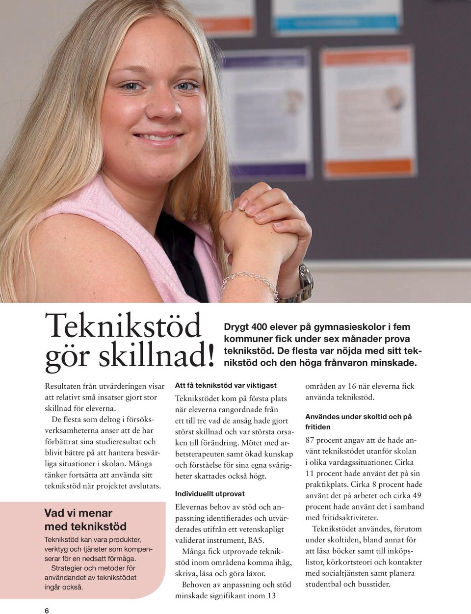De flesta som deltog i försöksverksamheterna anser att de har förbättrat sina studieresultat och blivit bättre på att hantera besvärliga situationer i skolan.