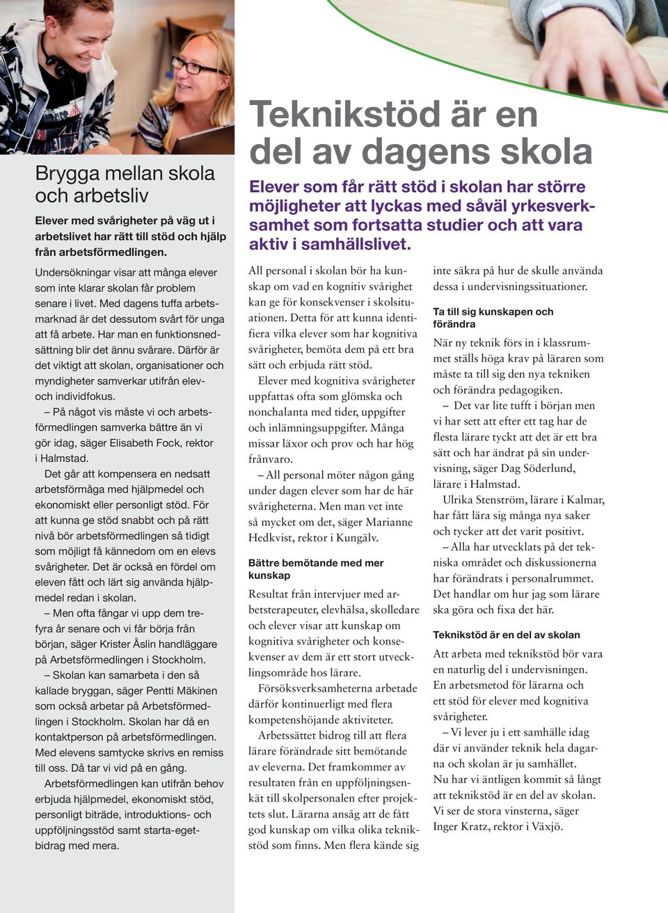 Har man en funktionsnedsättning blir det ännu svårare. Därför är det viktigt att skolan, organisationer och myndigheter samverkar utifrån elevoch individfokus.