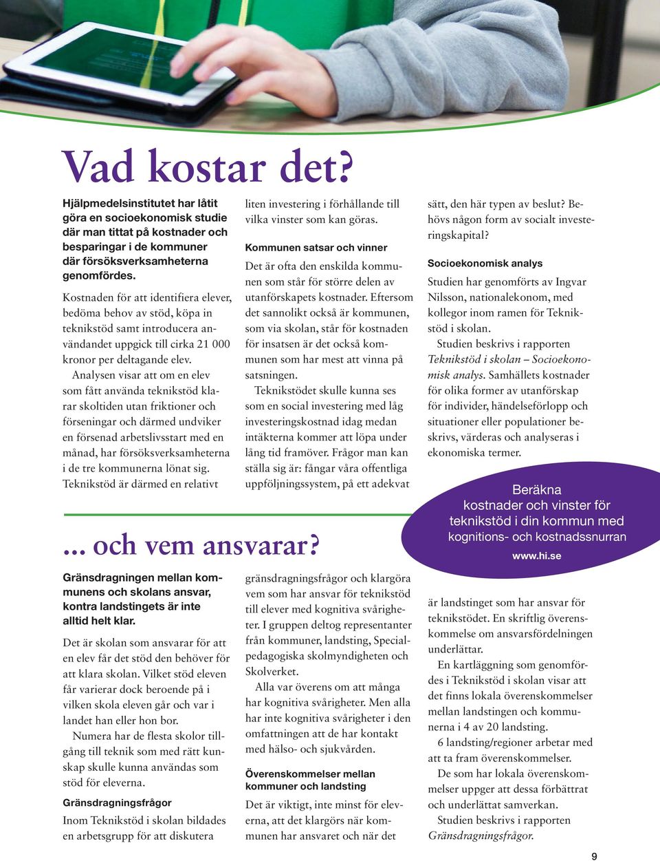 Analysen visar att om en elev som fått använda teknikstöd klarar skoltiden utan friktioner och förseningar och därmed undviker en försenad arbetslivsstart med en månad, har försöksverksamheterna i de