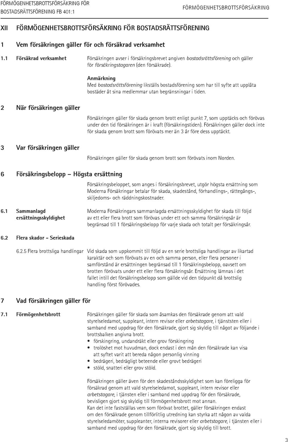 Anmärkning Med bostadsrättsförening likställs bostadsförening som har till syfte att upplåta bostäder åt sina medlemmar utan begränsningar i tiden.