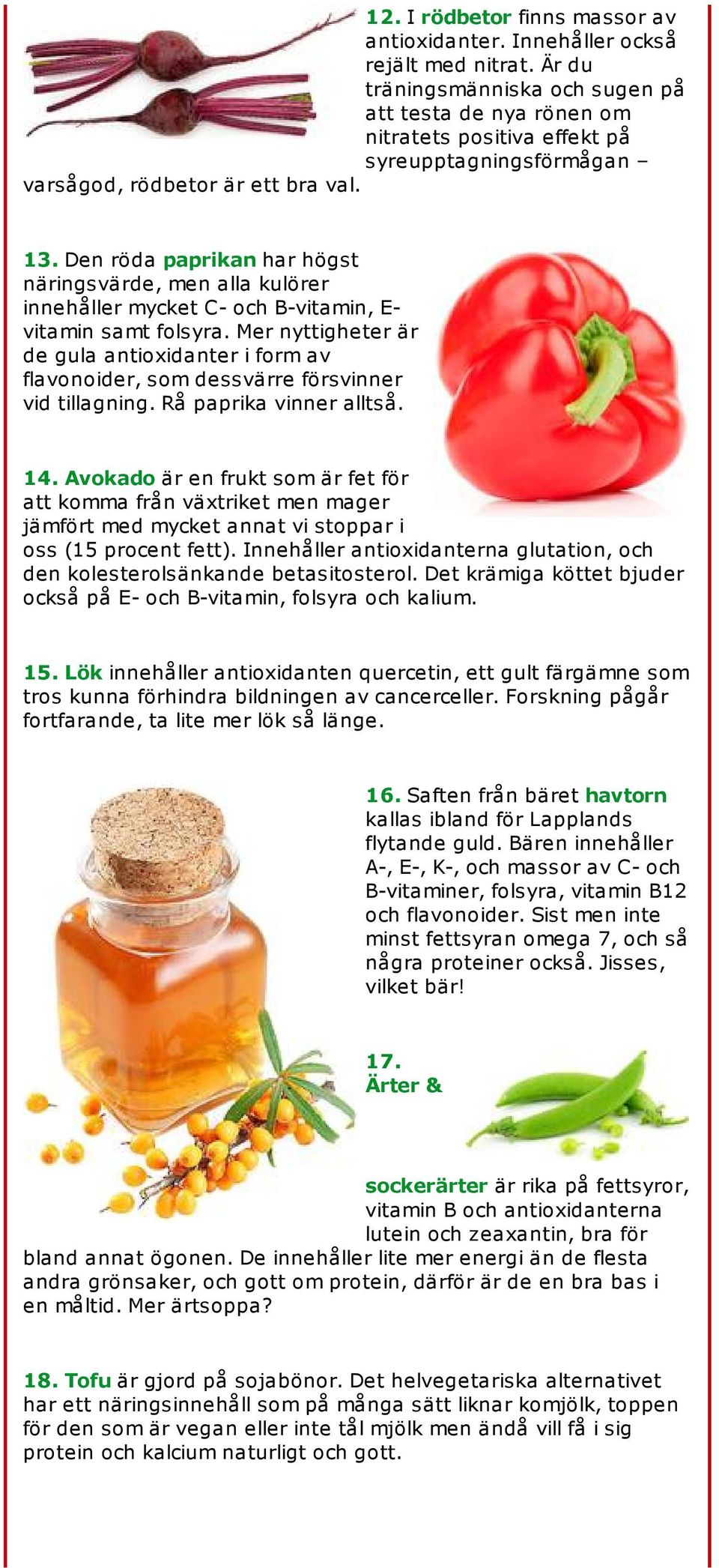 Den röda paprikan har högst näringsvärde, men alla kulörer innehåller mycket C- och B-vitamin, E- vitamin samt folsyra.