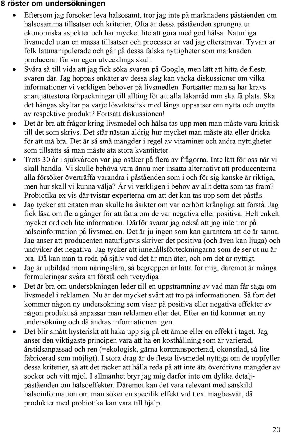 Tyvärr är folk lättmanipulerade och går på dessa falska nyttigheter som marknaden producerar för sin egen utvecklings skull.