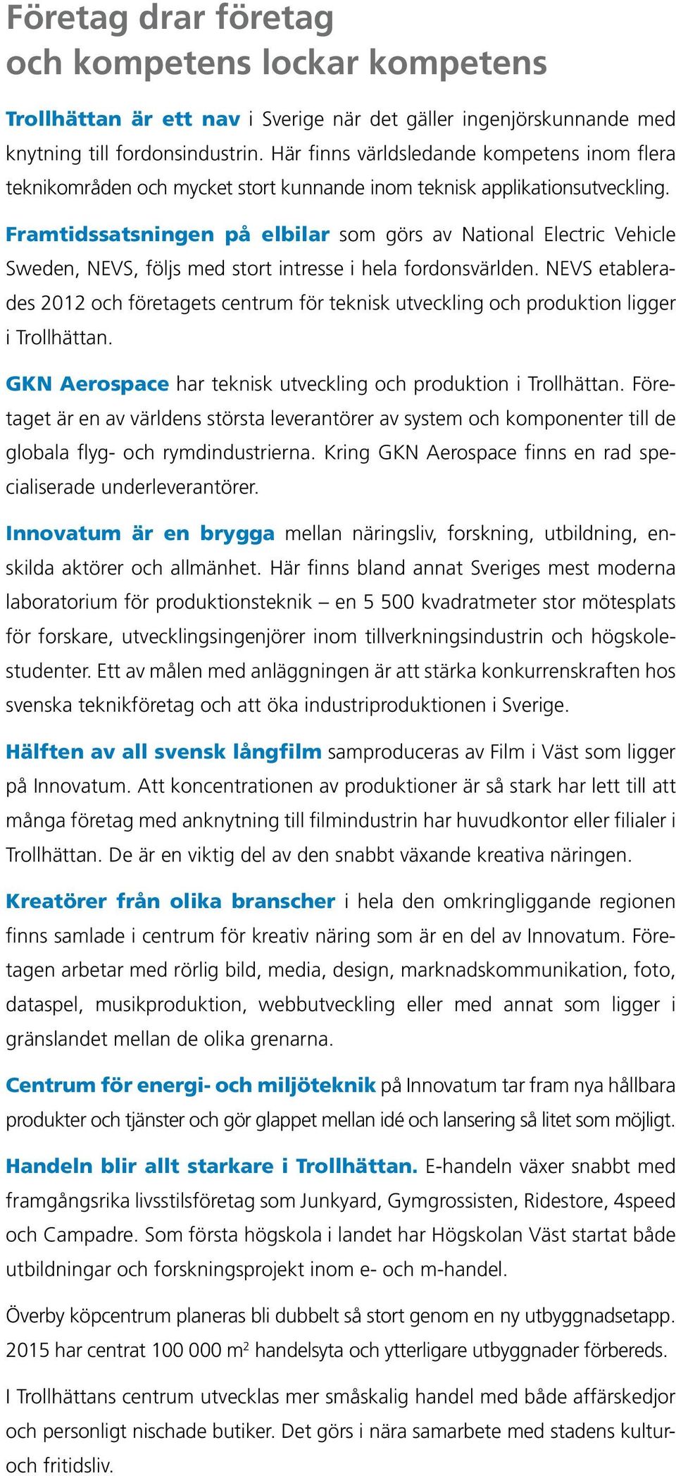 Framtidssatsningen på elbilar som görs av National Electric Vehicle Sweden, NEVS, följs med stort intresse i hela fordonsvärlden.