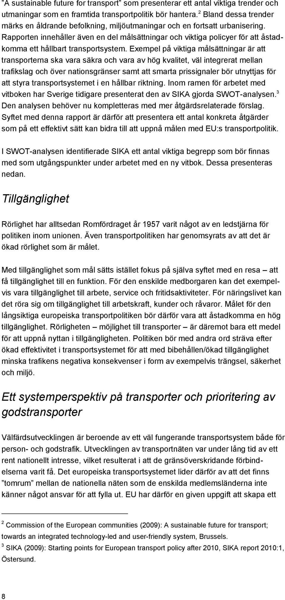 Rapporten innehåller även en del målsättningar och viktiga policyer för att åstadkomma ett hållbart transportsystem.