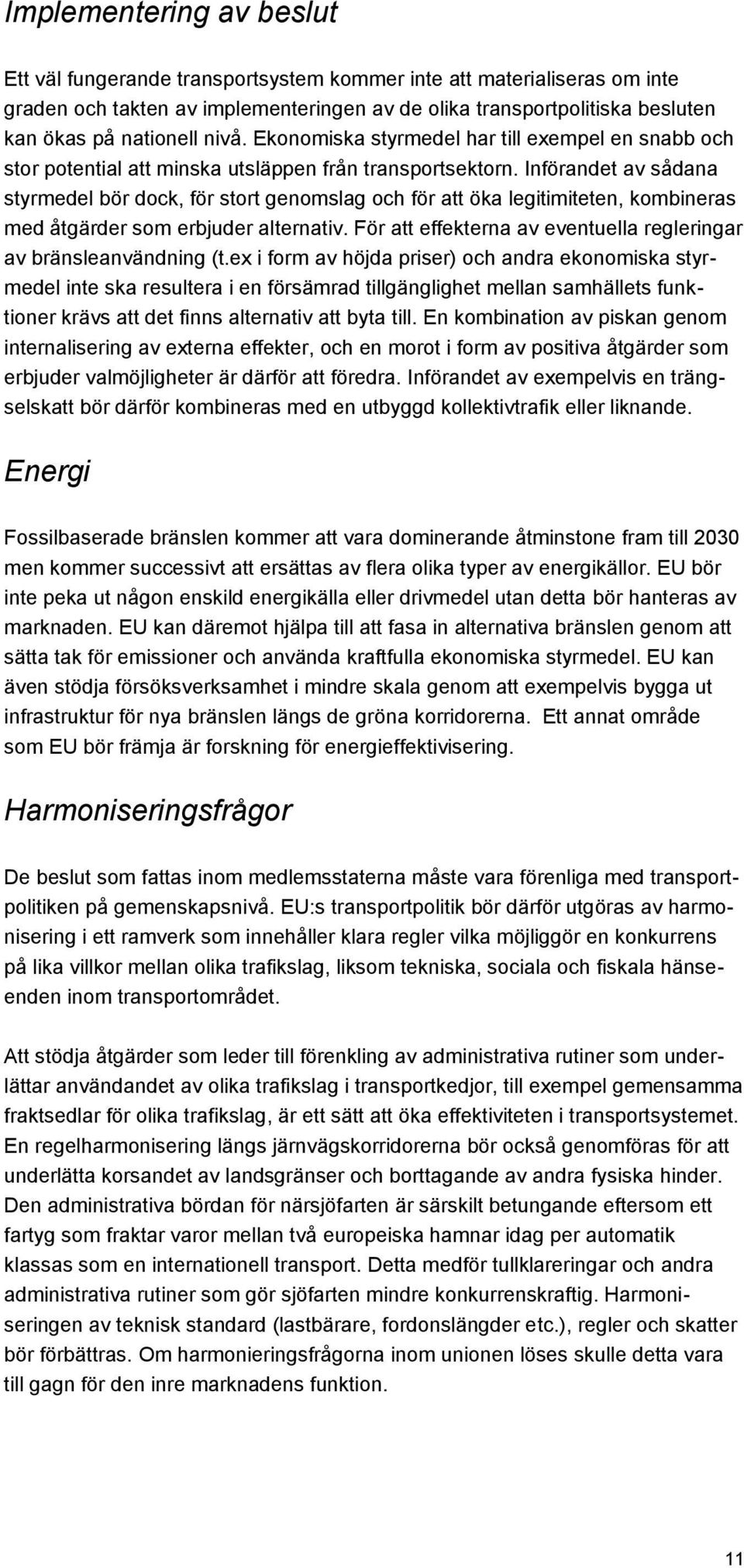 Införandet av sådana styrmedel bör dock, för stort genomslag och för att öka legitimiteten, kombineras med åtgärder som erbjuder alternativ.