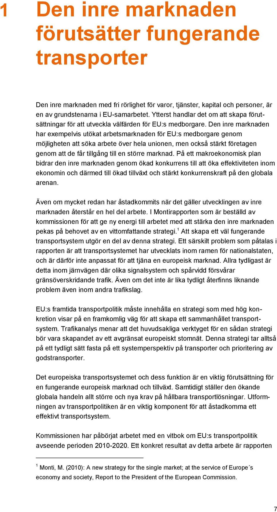 Den inre marknaden har exempelvis utökat arbetsmarknaden för EU:s medborgare genom möjligheten att söka arbete över hela unionen, men också stärkt företagen genom att de får tillgång till en större
