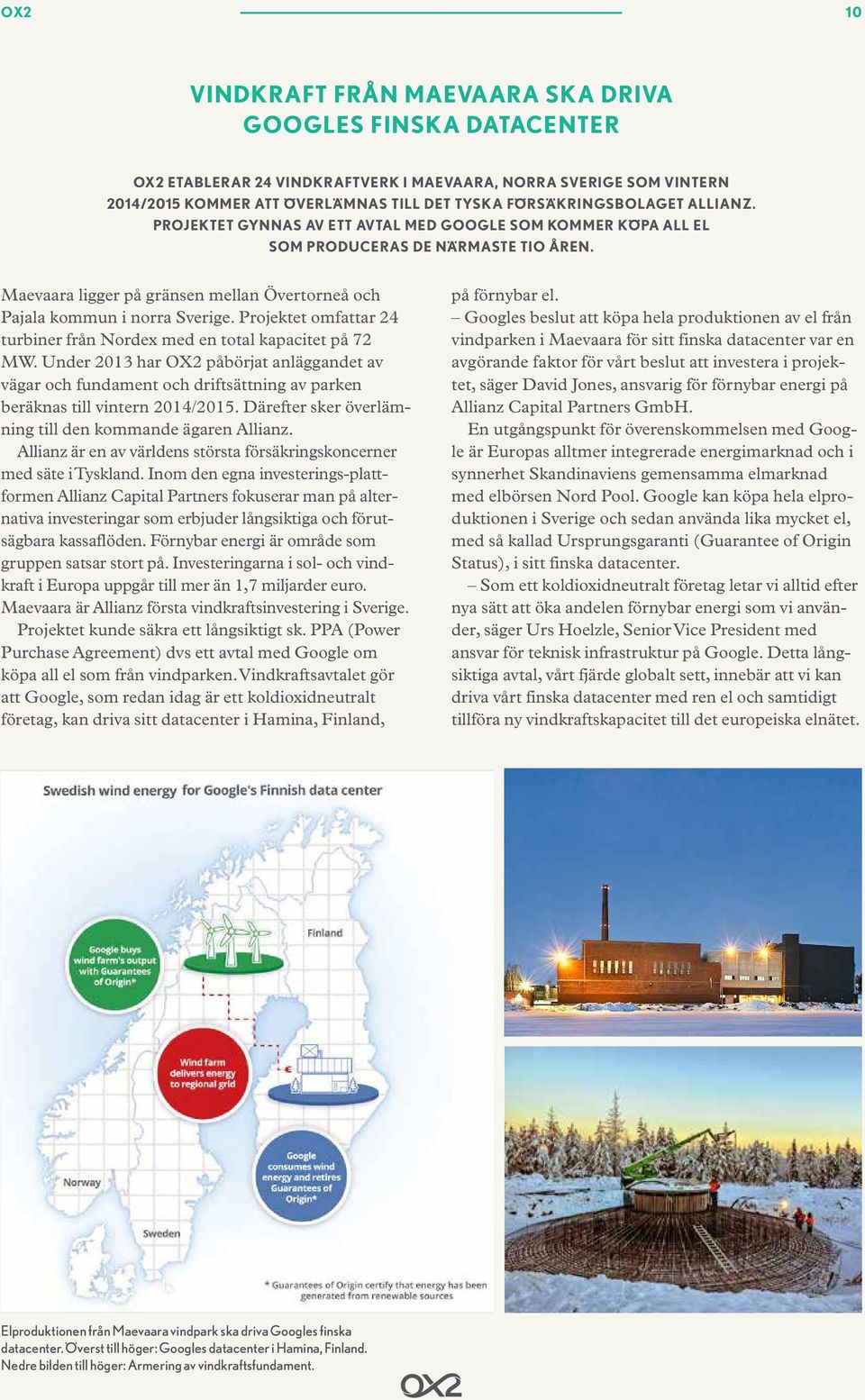 Maevaara ligger på gränsen mellan Övertorneå och Pajala kommun i norra Sverige. Projektet omfattar 24 turbiner från Nordex med en total kapacitet på 72 MW.