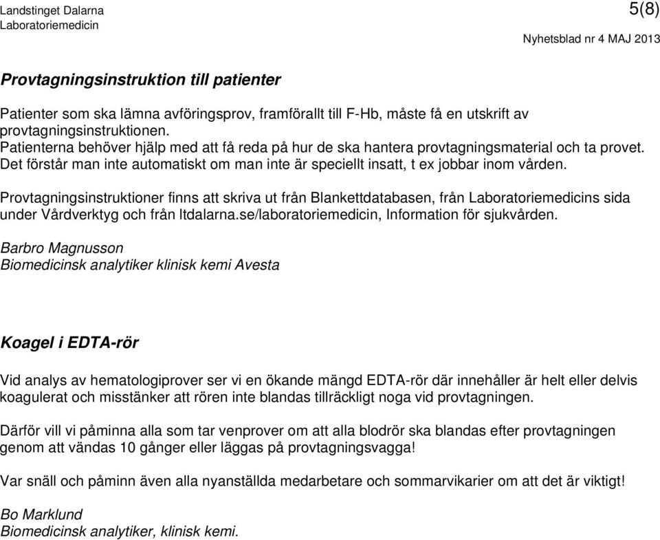 Provtagningsinstruktioner finns att skriva ut från Blankettdatabasen, från s sida under Vårdverktyg och från ltdalarna.se/laboratoriemedicin, Information för sjukvården.