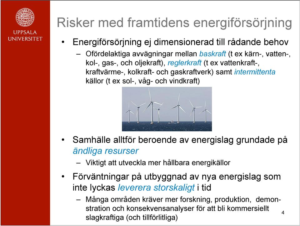 alltför beroende av energislag grundade på ändliga resurser Viktigt att utveckla mer hållbara energikällor Förväntningar på utbyggnad av nya energislag som inte