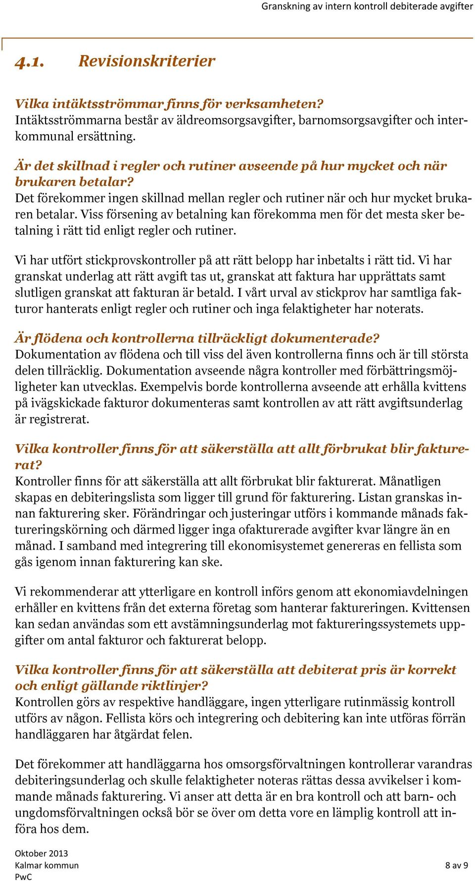 Viss försening av betalning kan förekomma men för det mesta sker betalning i rätt tid enligt regler och rutiner. Vi har utfört stickprovskontroller på att rätt belopp har inbetalts i rätt tid.