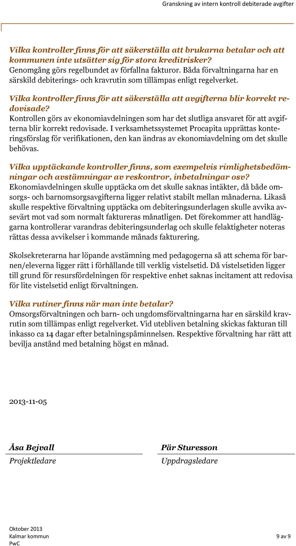 Kontrollen görs av ekonomiavdelningen som har det slutliga ansvaret för att avgifterna blir korrekt redovisade.