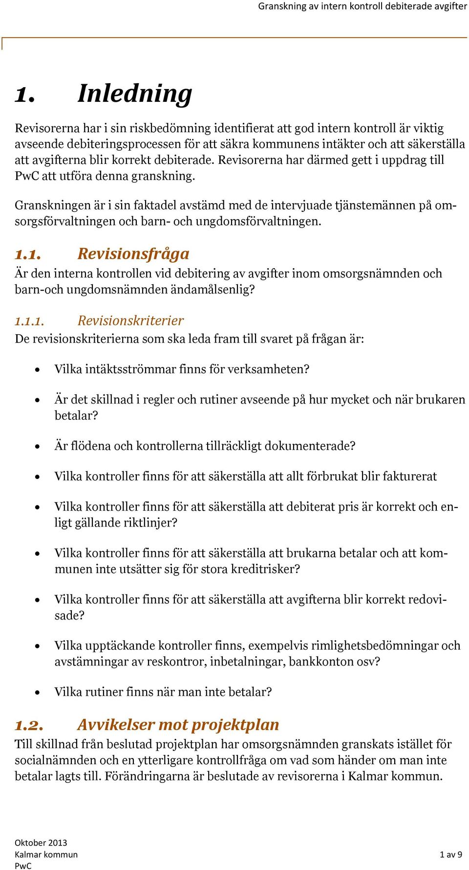 Granskningen är i sin faktadel avstämd med de intervjuade tjänstemännen på omsorgsförvaltningen och barn- och ungdomsförvaltningen. 1.
