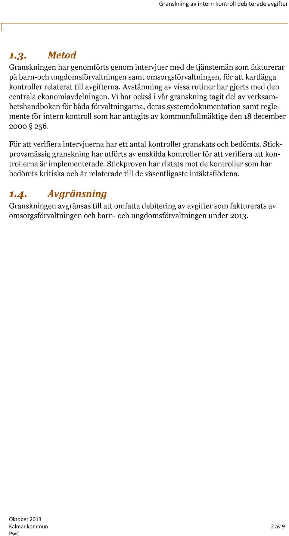 Vi har också i vår granskning tagit del av verksamhetshandboken för båda förvaltningarna, deras systemdokumentation samt reglemente för intern kontroll som har antagits av kommunfullmäktige den 18
