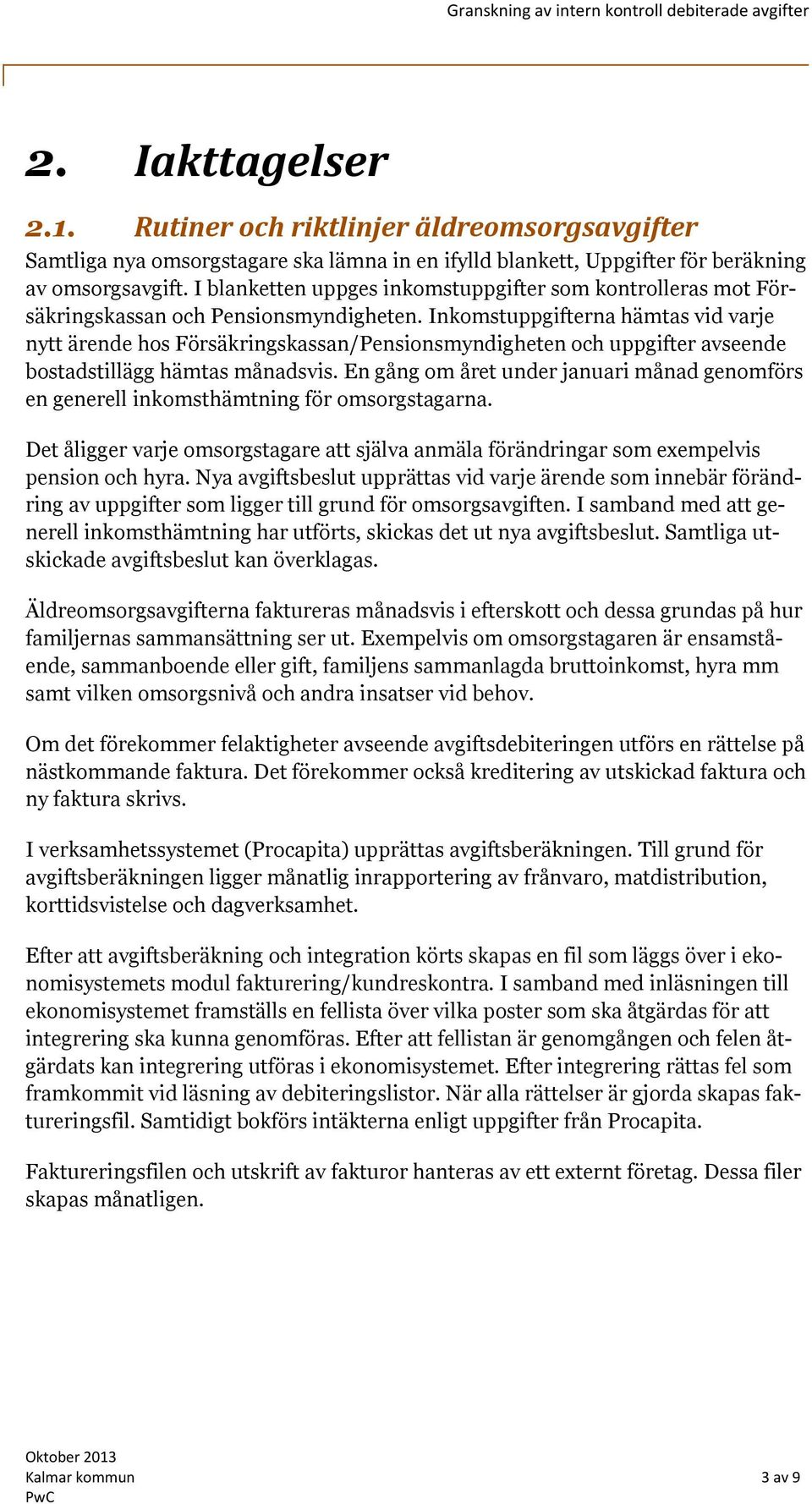 Inkomstuppgifterna hämtas vid varje nytt ärende hos Försäkringskassan/Pensionsmyndigheten och uppgifter avseende bostadstillägg hämtas månadsvis.