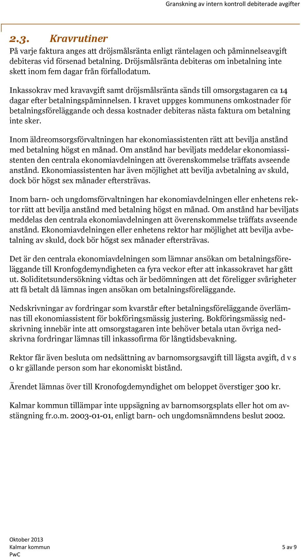 I kravet uppges kommunens omkostnader för betalningsföreläggande och dessa kostnader debiteras nästa faktura om betalning inte sker.