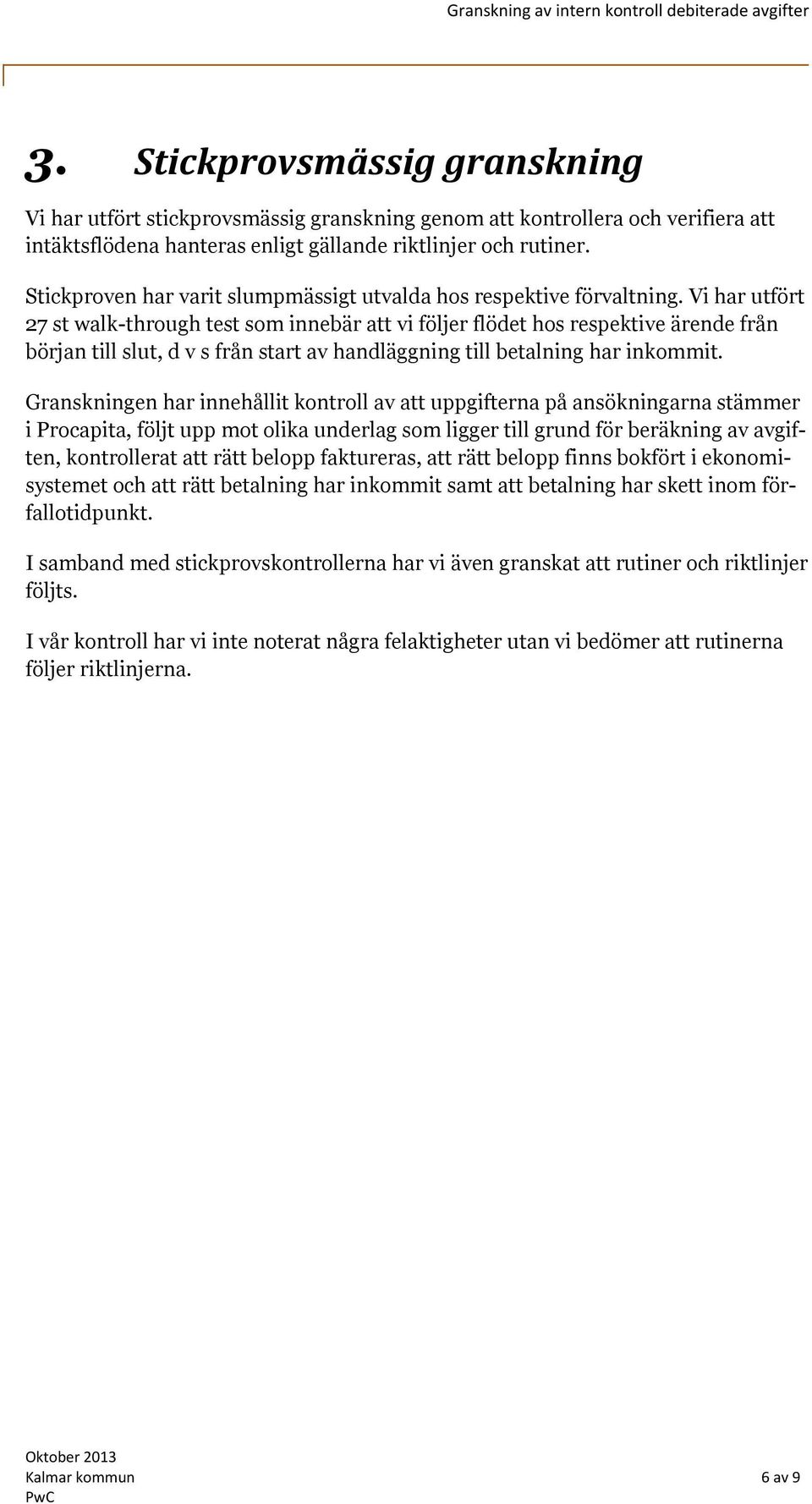 Vi har utfört 27 st walk-through test som innebär att vi följer flödet hos respektive ärende från början till slut, d v s från start av handläggning till betalning har inkommit.