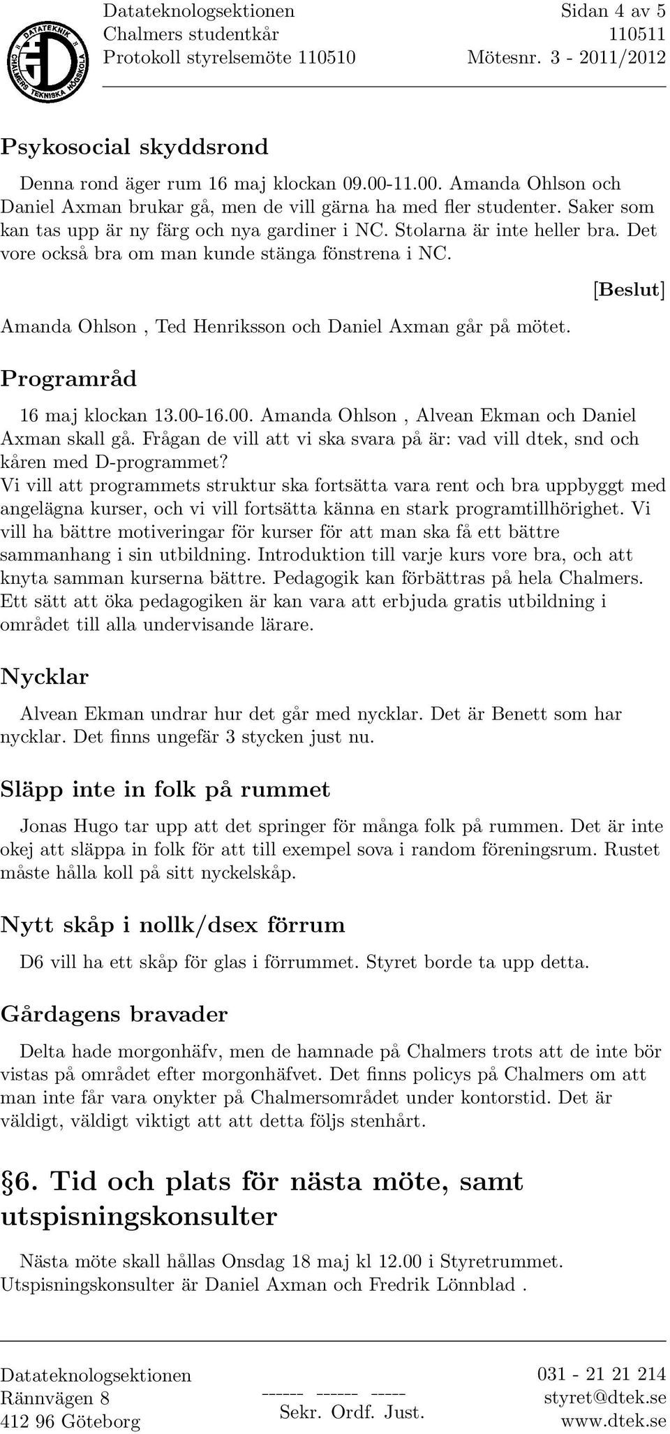 Programråd 16 maj klockan 13.00-16.00. Amanda Ohlson, Alvean Ekman och Daniel Axman skall gå. Frågan de vill att vi ska svara på är: vad vill dtek, snd och kåren med D-programmet?