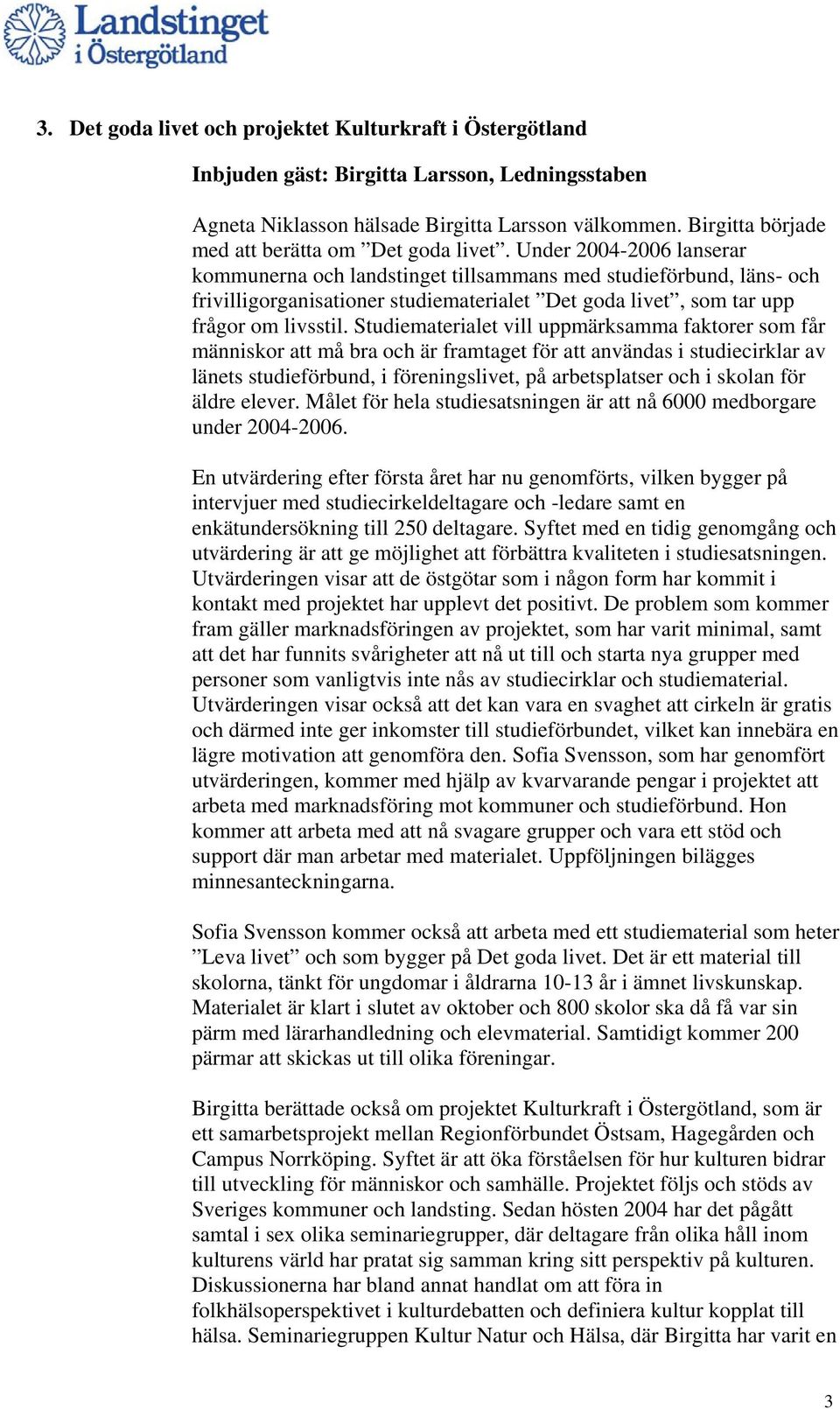 Under 2004-2006 lanserar kommunerna och landstinget tillsammans med studieförbund, läns- och frivilligorganisationer studiematerialet Det goda livet, som tar upp frågor om livsstil.