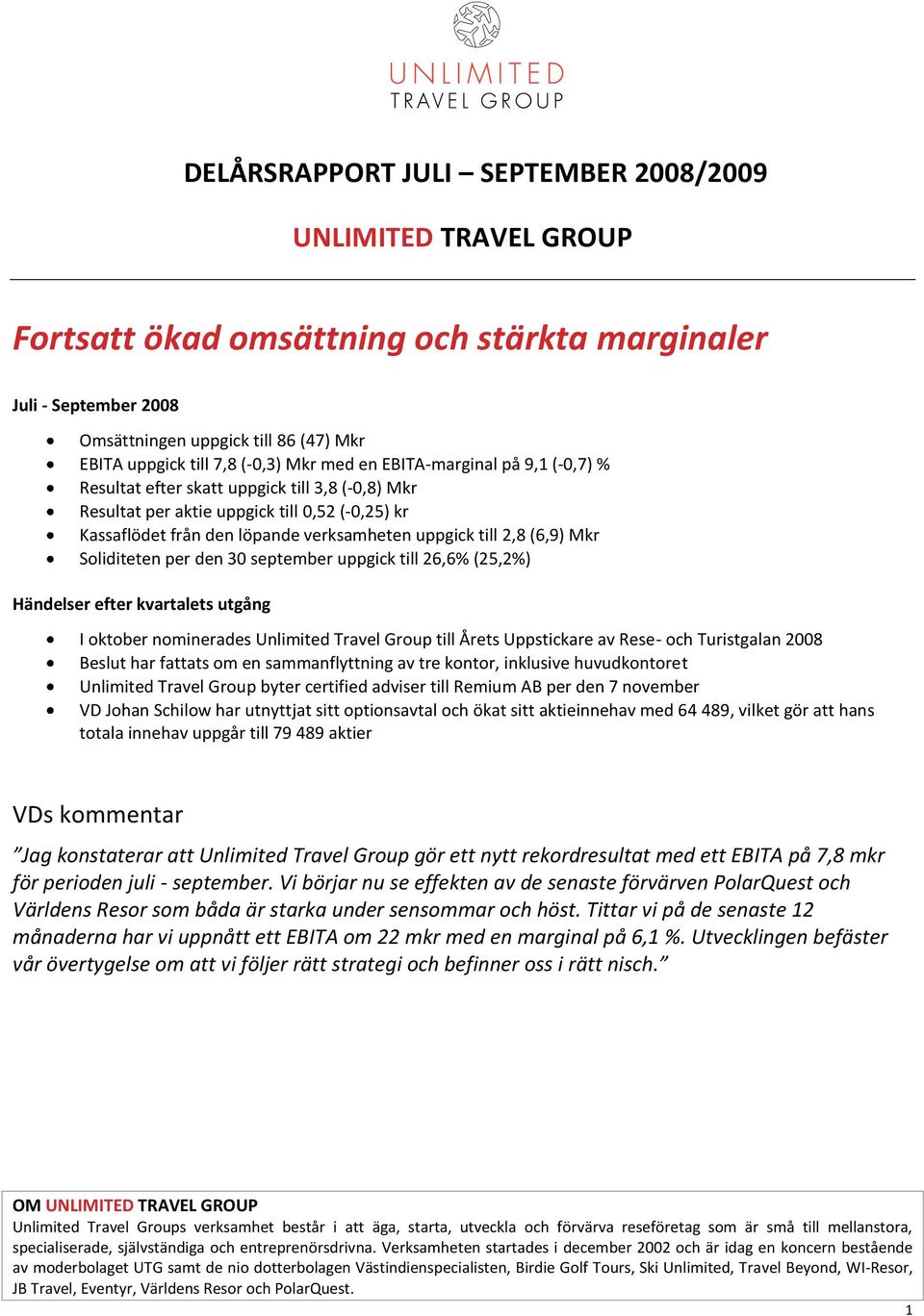 (6,9) Mkr Soliditeten per den 30 september uppgick till 26,6% (25,2%) Händelser efter kvartalets utgång I oktober nominerades Unlimited Travel Group till Årets Uppstickare av Rese- och Turistgalan