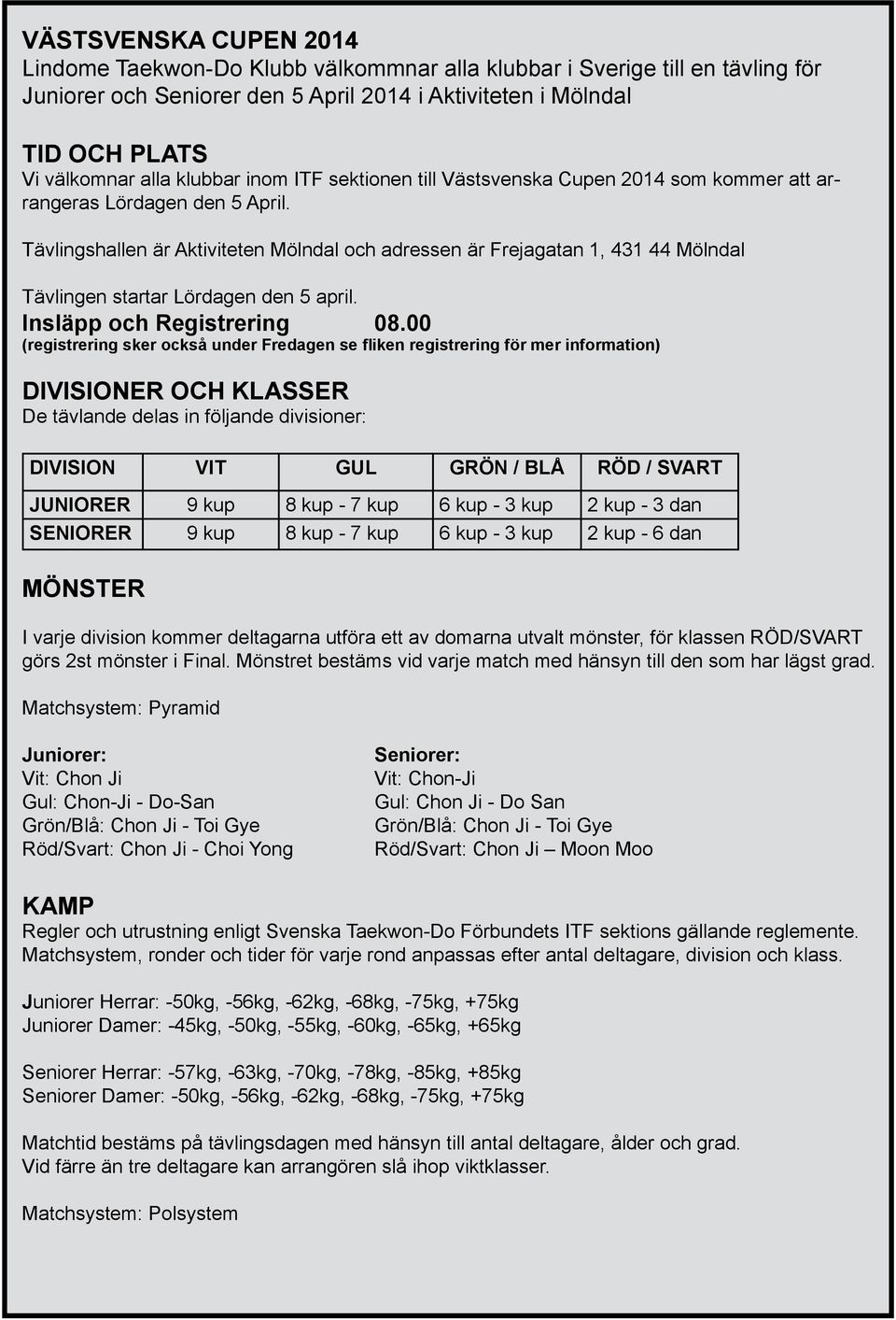 Tävlingshallen är Aktiviteten Mölndal och adressen är Frejagatan 1, 431 44 Mölndal Tävlingen startar Lördagen den 5 april. Insläpp och Registrering 08.