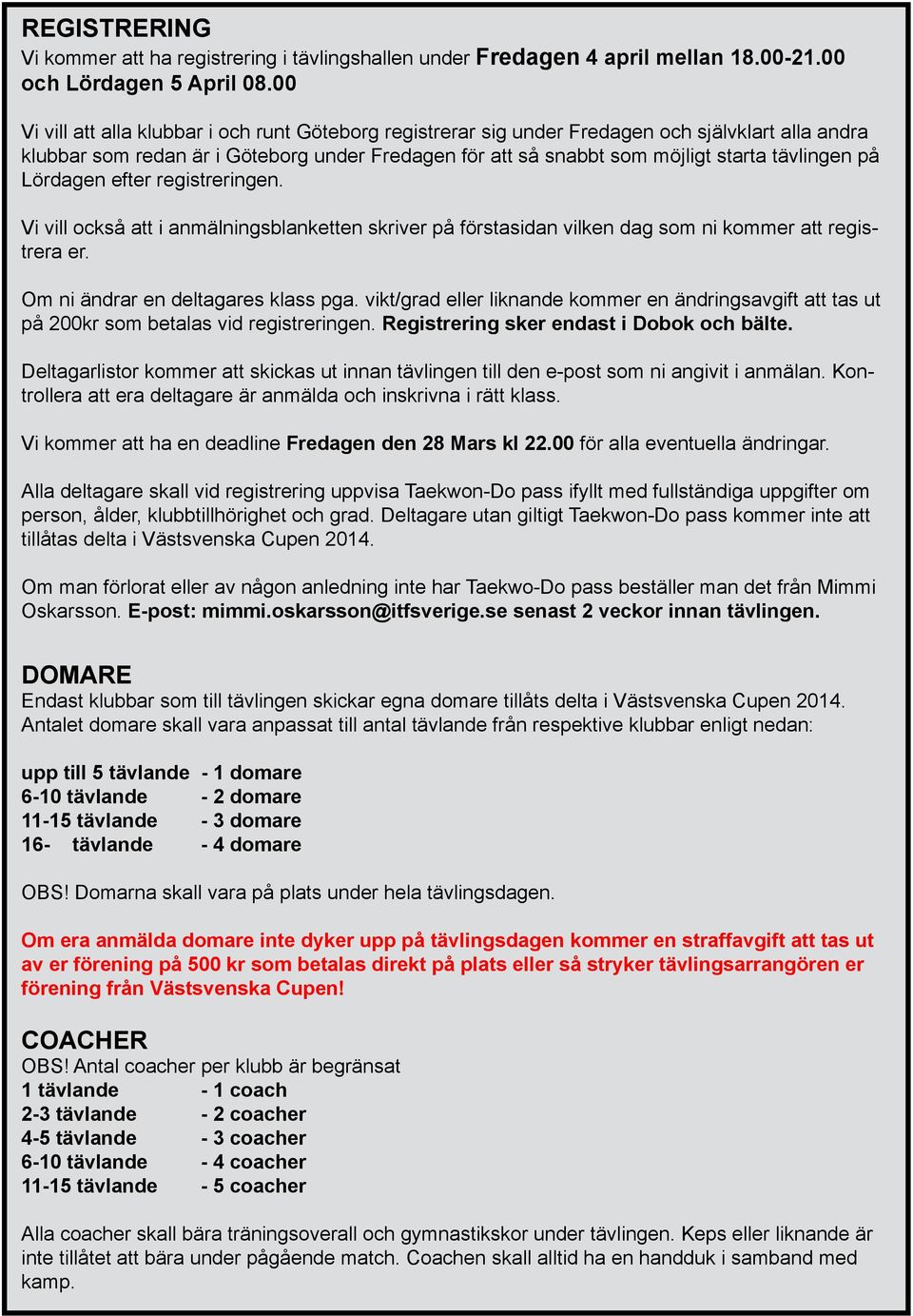 på Lördagen efter registreringen. Vi vill också att i anmälningsblanketten skriver på förstasidan vilken dag som ni kommer att registrera er. Om ni ändrar en deltagares klass pga.