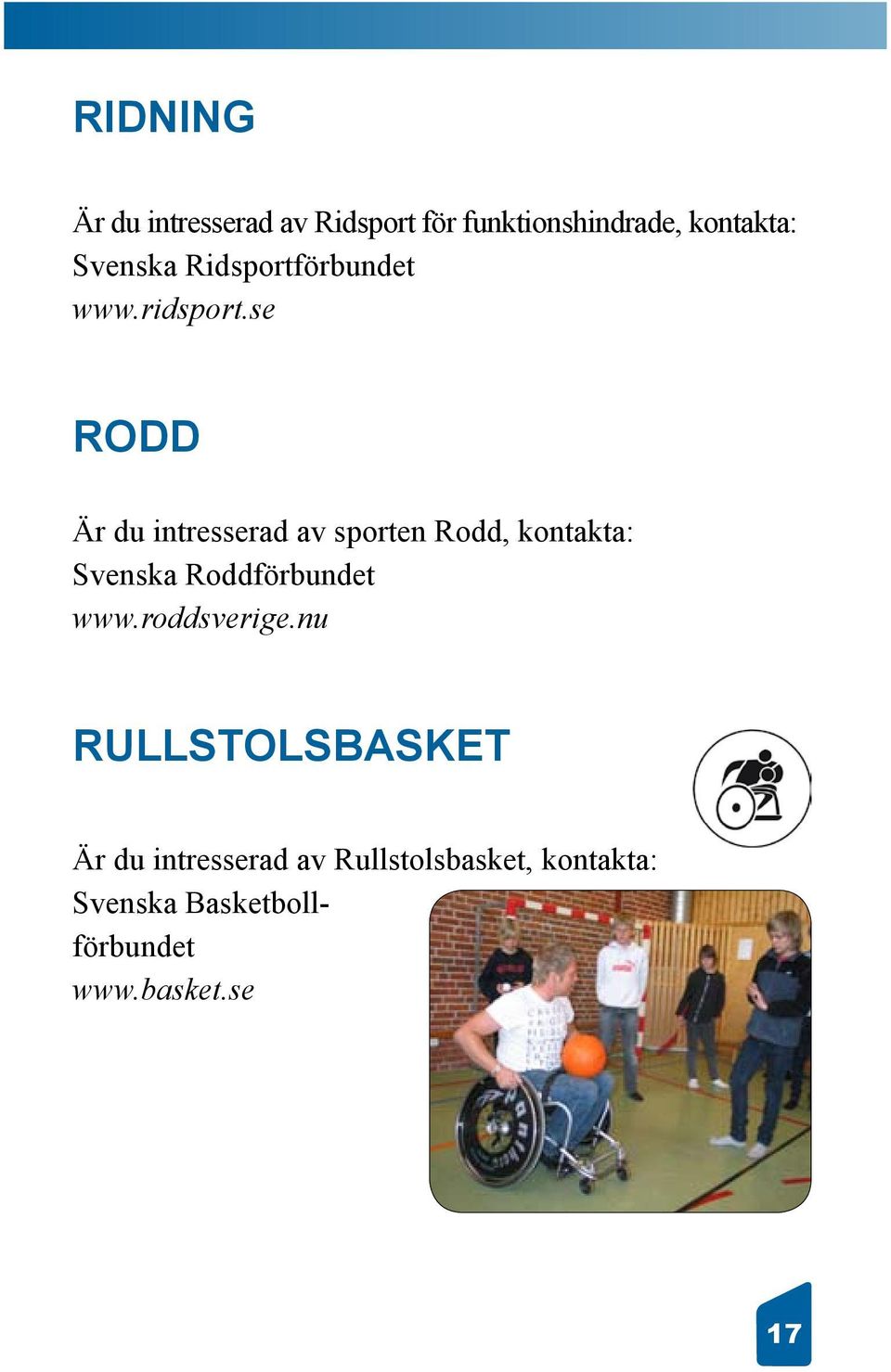 se RODD Är du intresserad av sporten Rodd, kontakta: Svenska Roddförbundet