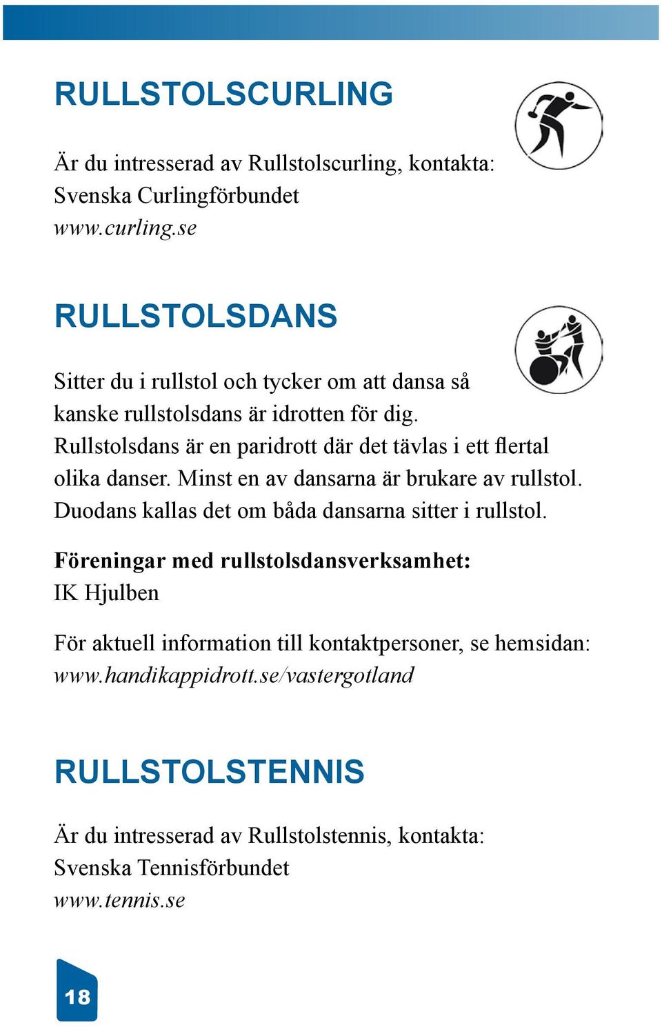 se RULLSTOLSDANS Sitter du i rullstol och tycker om att dansa så kanske rullstolsdans är idrotten för dig.