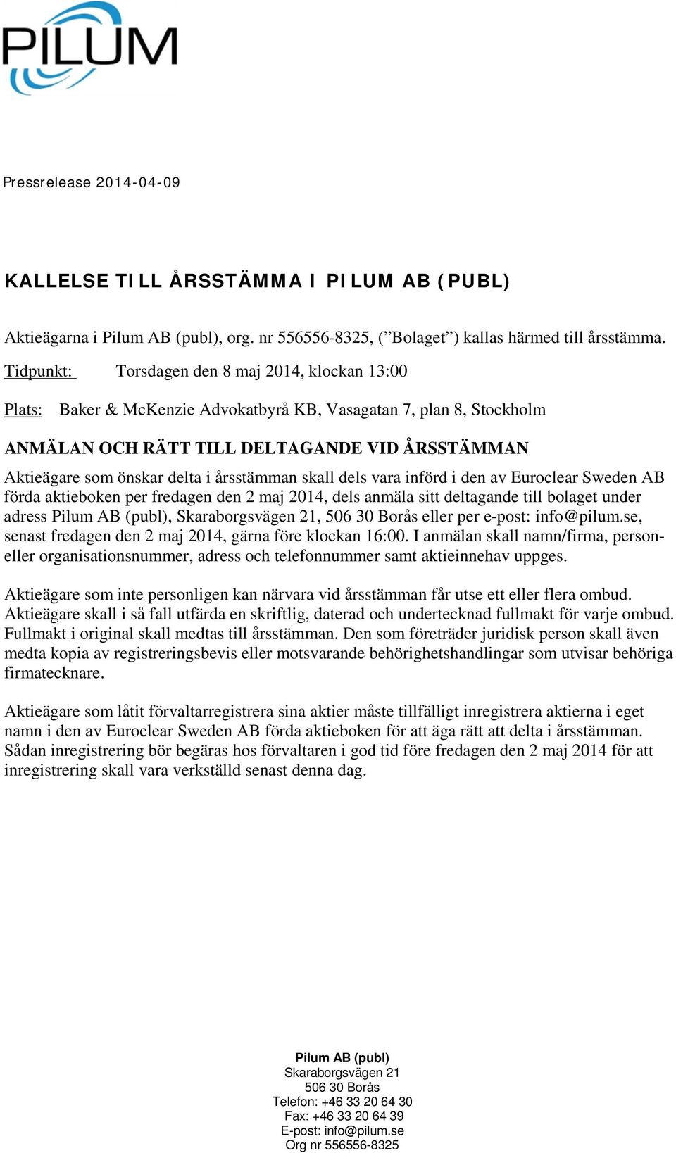 årsstämman skall dels vara införd i den av Euroclear Sweden AB förda aktieboken per fredagen den 2 maj 2014, dels anmäla sitt deltagande till bolaget under adress,, eller per e-post: info@pilum.
