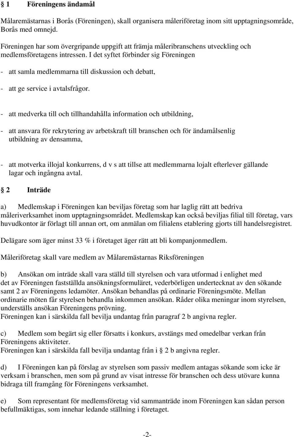 I det syftet förbinder sig Föreningen - att samla medlemmarna till diskussion och debatt, - att ge service i avtalsfrågor.