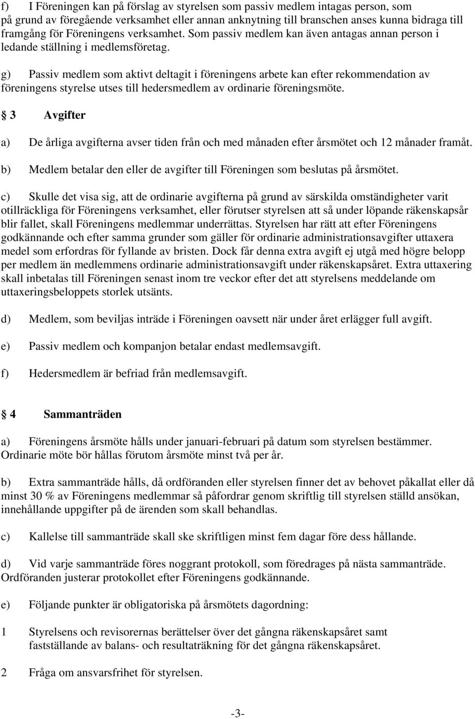 g) Passiv medlem som aktivt deltagit i föreningens arbete kan efter rekommendation av föreningens styrelse utses till hedersmedlem av ordinarie föreningsmöte.