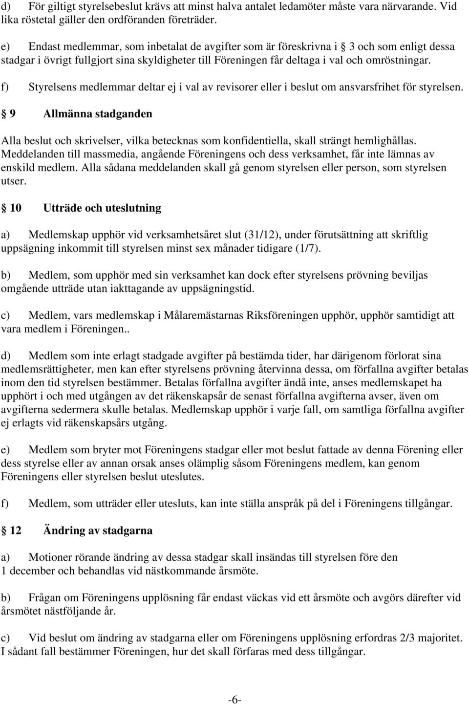 f) Styrelsens medlemmar deltar ej i val av revisorer eller i beslut om ansvarsfrihet för styrelsen.