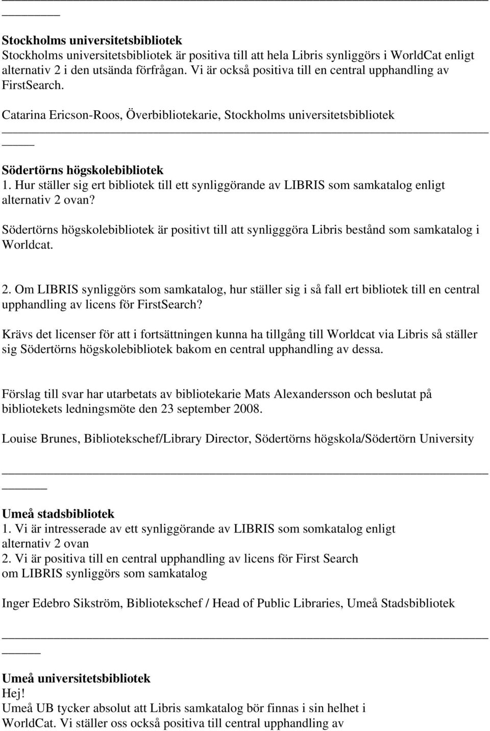 Hur ställer sig ert bibliotek till ett synliggörande av LIBRIS som samkatalog enligt alternativ 2 ovan?