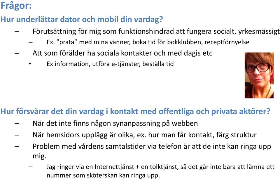 försvårar det din vardag i kontakt med offentliga och privata aktörer? När det inte finns någon synanpassning på webben När hemsidors upplägg är olika, ex.