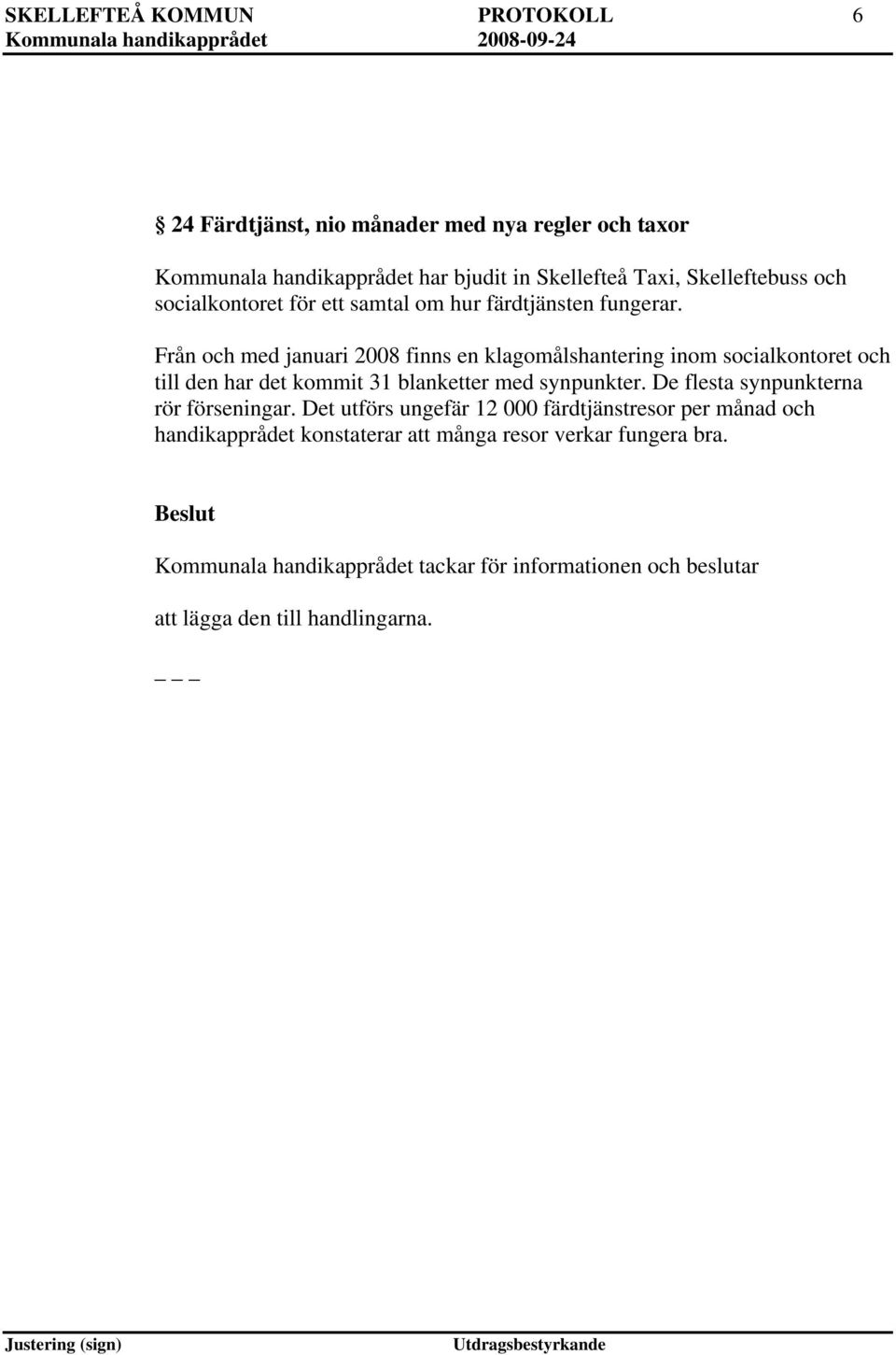 Från och med januari 2008 finns en klagomålshantering inom socialkontoret och till den har det kommit 31 blanketter med synpunkter.