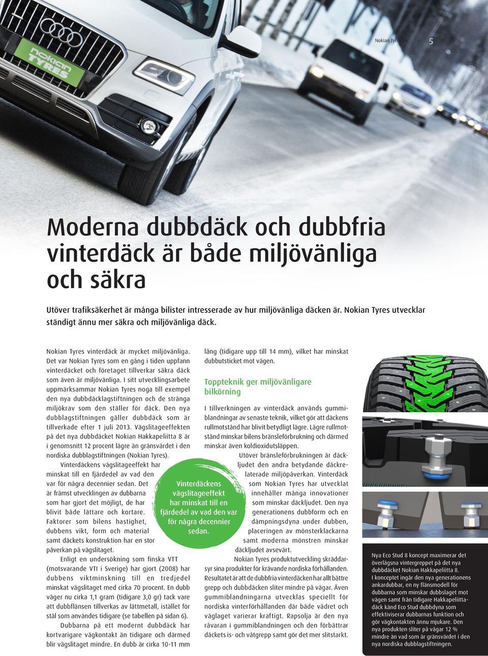 Det var Nokian Tyres som en gång i tiden uppfann vinterdäcket och företaget tillverkar säkra däck som även är miljövänliga.