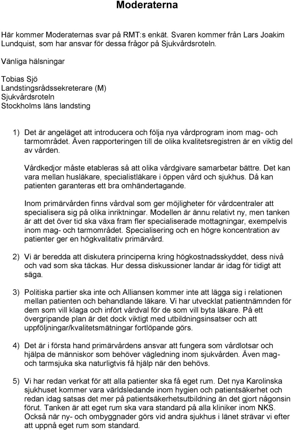 Även rapporteringen till de olika kvalitetsregistren är en viktig del av vården. Vårdkedjor måste etableras så att olika vårdgivare samarbetar bättre.