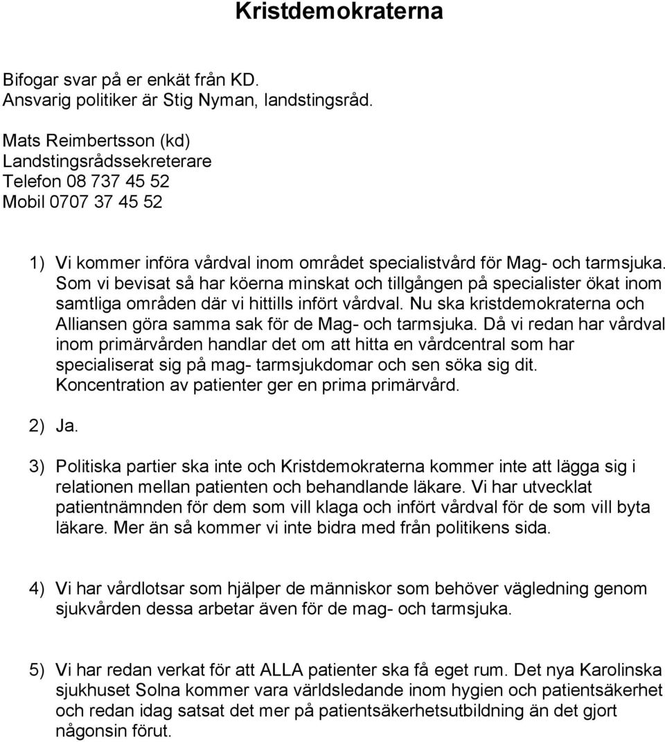 Som vi bevisat så har köerna minskat och tillgången på specialister ökat inom samtliga områden där vi hittills infört vårdval.