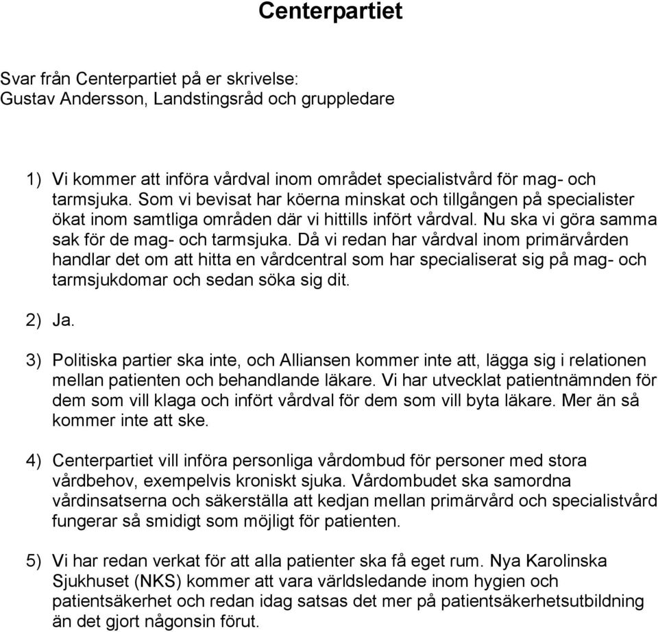 Då vi redan har vårdval inom primärvården handlar det om att hitta en vårdcentral som har specialiserat sig på mag- och tarmsjukdomar och sedan söka sig dit. 2) Ja.